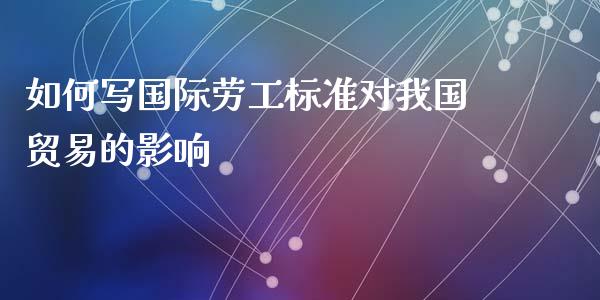 如何写国际劳工标准对我国贸易的影响_https://www.lcjysmgs.com_德指行情直播_第1张