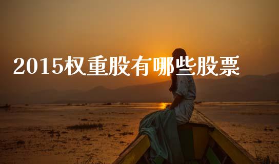 2015权重股有哪些股票_https://www.lcjysmgs.com_德指行情直播_第1张