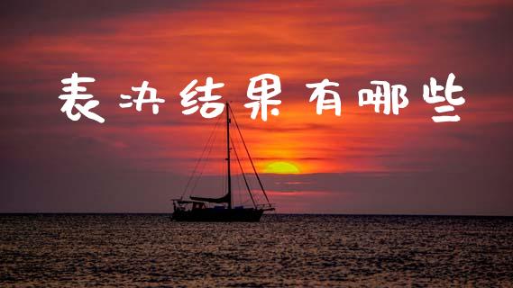 表决结果有哪些_https://www.lcjysmgs.com_德指行情直播_第1张