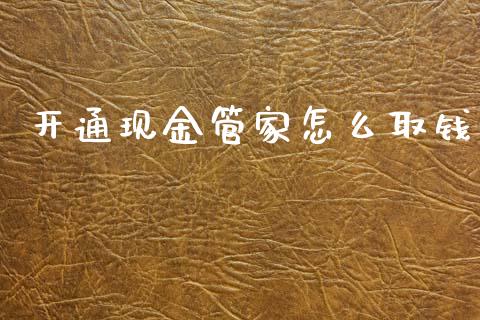开通现金管家怎么取钱_https://www.lcjysmgs.com_德指行情直播_第1张