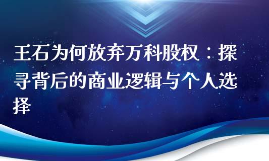 王石为何放弃万科股权：探寻背后的商业逻辑与个人选择_https://www.lcjysmgs.com_恒生指数直播_第1张