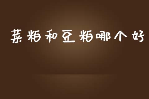 菜粕和豆粕哪个好_https://www.lcjysmgs.com_恒指直播平台_第1张