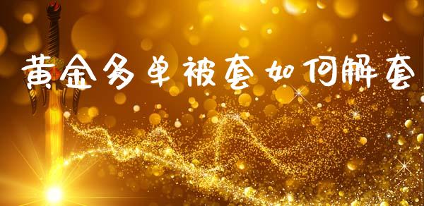 黄金多单被套如何解套_https://www.lcjysmgs.com_德指行情直播_第1张