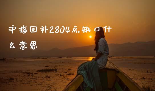 沪指回补2804点缺口什么意思_https://www.lcjysmgs.com_德指行情直播_第1张