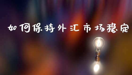 如何保持外汇市场稳定_https://www.lcjysmgs.com_恒生指数直播_第1张