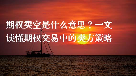 期权卖空是什么意思?一文读懂期权交易中的卖方策略_黄金期货直播喊单_第1张_恒生指数直播_恒指直播平台_德指行情直播_黄金期货直播喊单 期权卖空是什么意思?一文读懂期权交易中的卖方策略_https://www.lcjysmgs.com_黄金期货直播喊单_第1张