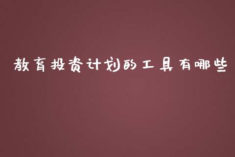 教育投资计划的工具有哪些_https://www.lcjysmgs.com_德指行情直播_第1张
