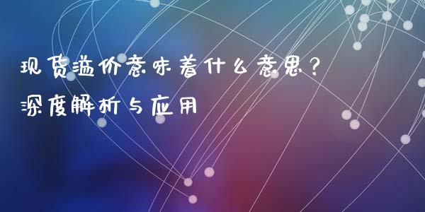 现货溢价意味着什么意思？深度解析与应用_https://www.lcjysmgs.com_黄金期货直播喊单_第1张