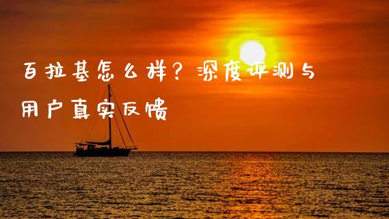 百拉基怎么样?深度评测与用户真实反馈_恒生指数直播_第1张_恒生指数直播_恒指直播平台_德指行情直播_黄金期货直播喊单 百拉基怎么样?深度评测与用户真实反馈_https://www.lcjysmgs.com_恒生指数直播_第1张