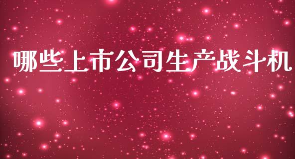 哪些上市公司生产战斗机_https://www.lcjysmgs.com_恒生指数直播_第1张