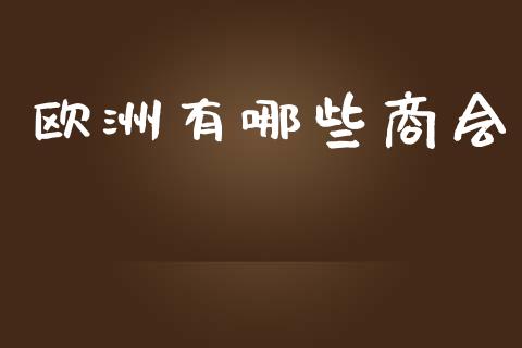 欧洲有哪些商会_https://www.lcjysmgs.com_黄金期货直播喊单_第1张