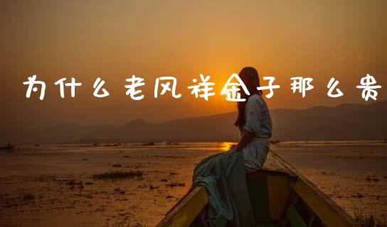 为什么老风祥金子那么贵_https://www.lcjysmgs.com_恒指直播平台_第1张