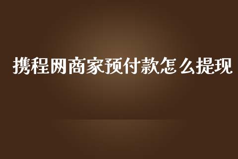 携程网商家预付款怎么提现_https://www.lcjysmgs.com_德指行情直播_第1张