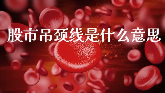股市吊颈线是什么意思_https://www.lcjysmgs.com_恒生指数直播_第1张