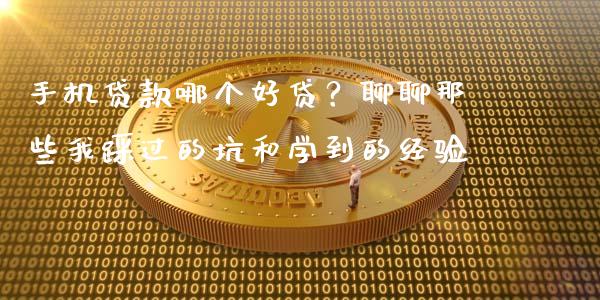 手机贷款哪个好贷？聊聊那些我踩过的坑和学到的经验_https://www.lcjysmgs.com_德指行情直播_第1张