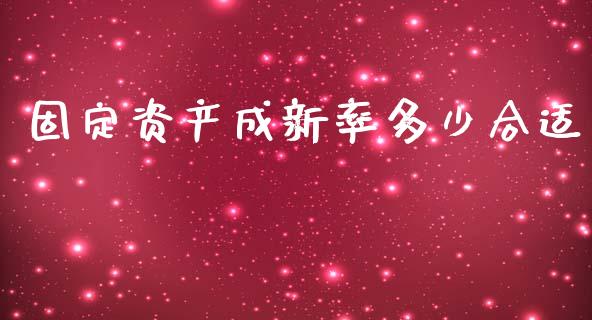 固定资产成新率多少合适_https://www.lcjysmgs.com_恒生指数直播_第1张