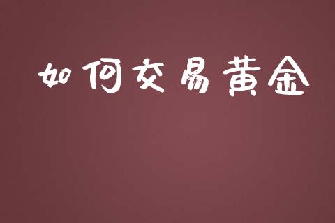 如何交易黄金_https://www.lcjysmgs.com_德指行情直播_第1张