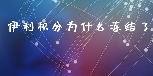 伊利积分为什么冻结了_https://www.lcjysmgs.com_恒生指数直播_第1张