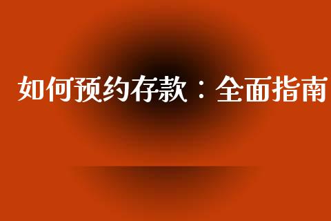如何预约存款：全面指南_https://www.lcjysmgs.com_恒指直播平台_第1张