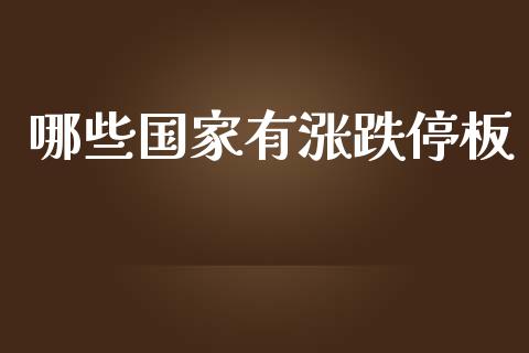 哪些国家有涨跌停板_https://www.lcjysmgs.com_黄金期货直播喊单_第1张