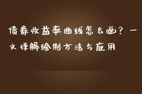 债券收益率曲线怎么画？一文详解绘制方法与应用_https://www.lcjysmgs.com_恒生指数直播_第1张