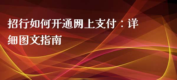 招行如何开通网上支付:详细图文指南_恒指直播平台_第1张_恒生指数直播_恒指直播平台_德指行情直播_黄金期货直播喊单 招行如何开通网上支付:详细图文指南_https://www.lcjysmgs.com_恒指直播平台_第1张