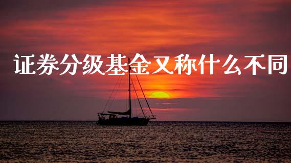 证券分级基金又称什么不同_https://www.lcjysmgs.com_恒生指数直播_第1张
