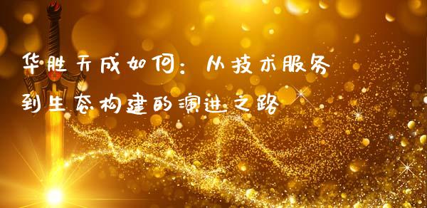 华胜天成如何：从技术服务到生态构建的演进之路_https://www.lcjysmgs.com_黄金期货直播喊单_第1张