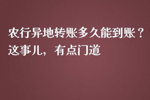 农行异地转账多久能到账？这事儿，有点门道_https://www.lcjysmgs.com_黄金期货直播喊单_第1张