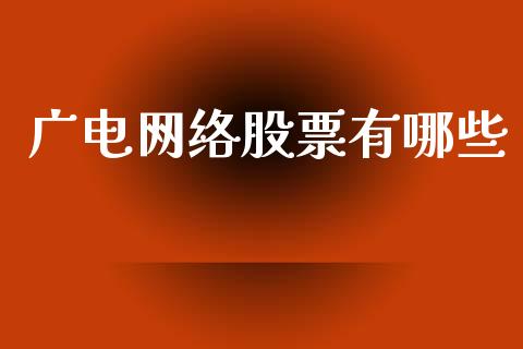 广电网络股票有哪些_https://www.lcjysmgs.com_德指行情直播_第1张