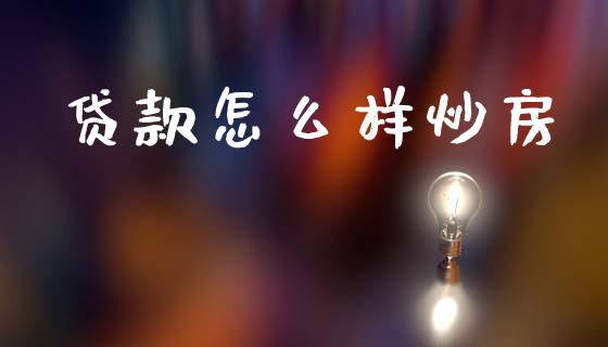 贷款怎么样炒房_https://www.lcjysmgs.com_德指行情直播_第1张
