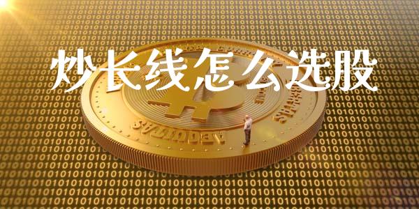 炒长线怎么选股_https://www.lcjysmgs.com_德指行情直播_第1张