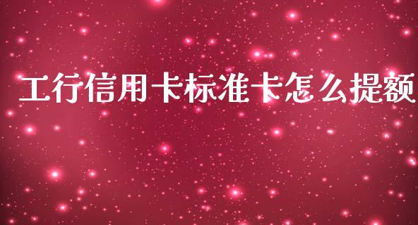 工行信用卡标准卡怎么提额_https://www.lcjysmgs.com_恒指直播平台_第1张