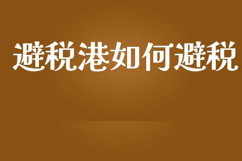 避税港如何避税_https://www.lcjysmgs.com_德指行情直播_第1张