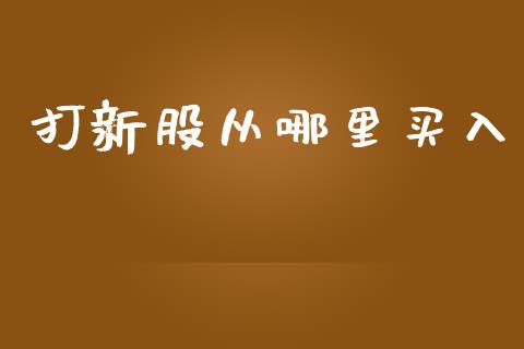 打新股从哪里买入_https://www.lcjysmgs.com_恒指直播平台_第1张