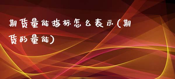 期货量能指标怎么表示(期货的量能)_https://www.lcjysmgs.com_德指行情直播_第1张