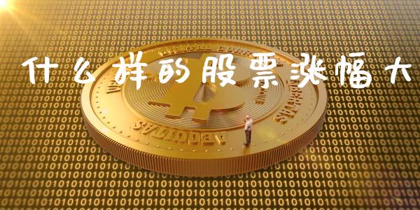 什么样的股票涨幅大_https://www.lcjysmgs.com_黄金期货直播喊单_第1张