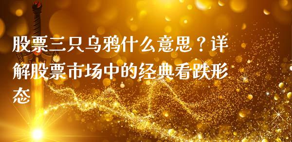 股票三只乌鸦什么意思？详解股票市场中的经典看跌形态_https://www.lcjysmgs.com_恒指直播平台_第1张