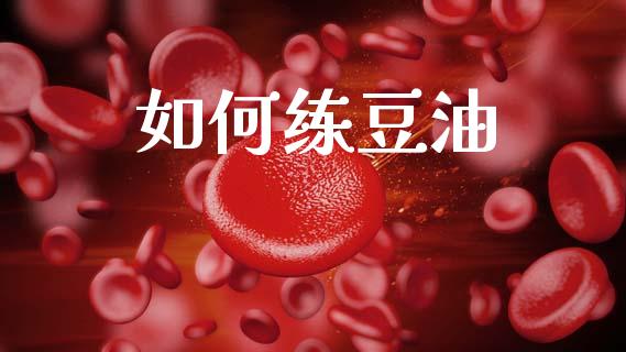 如何练豆油_https://www.lcjysmgs.com_德指行情直播_第1张