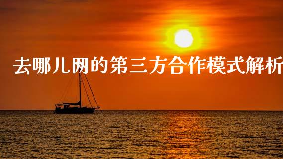 去哪儿网的第三方合作模式解析_https://www.lcjysmgs.com_黄金期货直播喊单_第1张