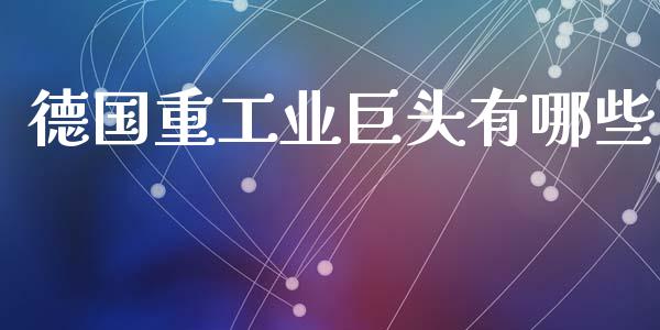 德国重工业巨头有哪些_https://www.lcjysmgs.com_恒指直播平台_第1张