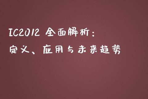 IC2012 全面解析：定义、应用与未来趋势_https://www.lcjysmgs.com_黄金期货直播喊单_第1张