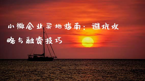 小微企业买地指南：避坑攻略与融资技巧_https://www.lcjysmgs.com_恒生指数直播_第1张
