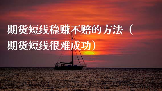 期货短线稳赚不赔的方法(期货短线很难成功)_德指行情直播_第1张_恒生指数直播_恒指直播平台_德指行情直播_黄金期货直播喊单 期货短线稳赚不赔的方法(期货短线很难成功)_https://www.lcjysmgs.com_德指行情直播_第1张