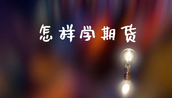 怎样学期货_https://www.lcjysmgs.com_恒指直播平台_第1张