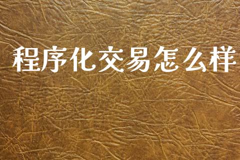 程序化交易怎么样_https://www.lcjysmgs.com_德指行情直播_第1张