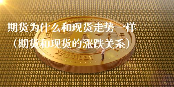 期货为什么和现货走势一样（期货和现货的涨跌关系）_https://www.lcjysmgs.com_恒指直播平台_第1张