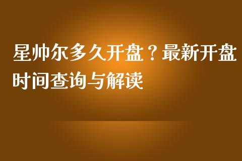星帅尔多久开盘？最新开盘时间查询与解读_https://www.lcjysmgs.com_恒生指数直播_第1张