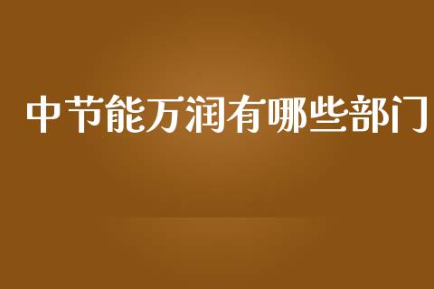 中节能万润有哪些部门_https://www.lcjysmgs.com_恒指直播平台_第1张