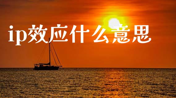 ip效应什么意思_https://www.lcjysmgs.com_恒生指数直播_第1张